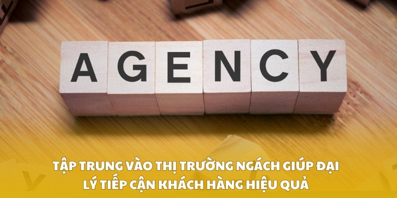 Tập trung vào thị trường ngách giúp đại lý tiếp cận khách hàng hiệu quả