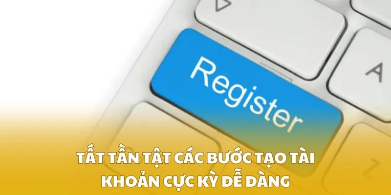 Tất tần tật các bước tạo tài khoản cực kỳ dễ dàng