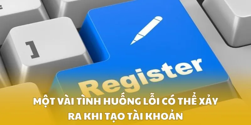 Một vài tình huống lỗi có thể xảy ra khi tạo tài khoản