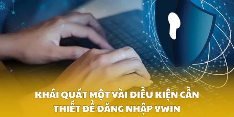 Khái quát một vài điều kiện cần thiết để đăng nhập VWIN