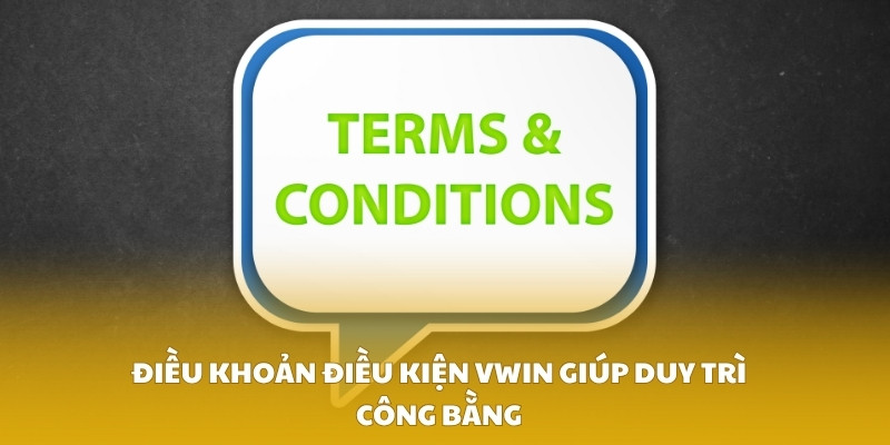 Điều khoản điều kiện VWIN giúp duy trì công bằng
