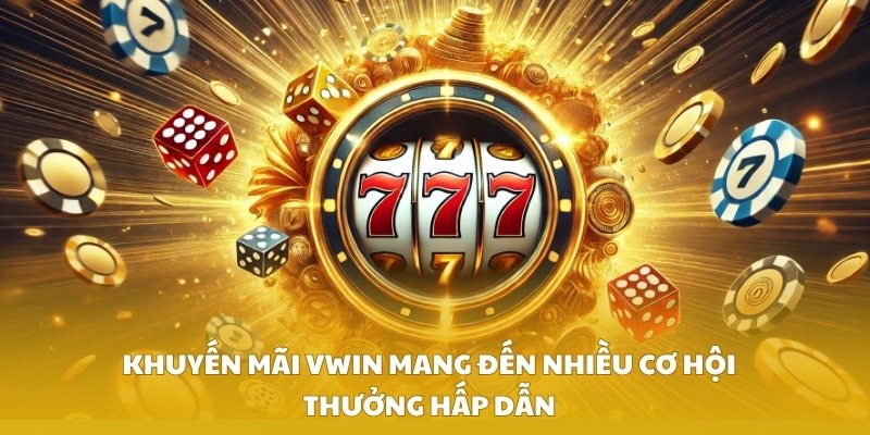 Khuyến mãi VWIN mang đến nhiều cơ hội thưởng hấp dẫn