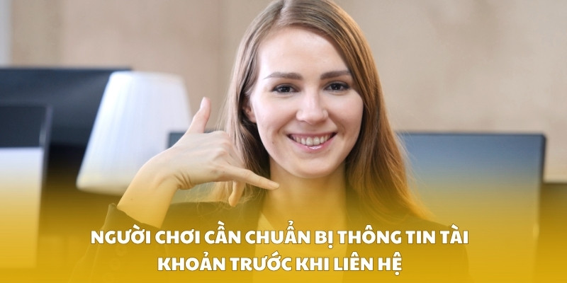 Người chơi cần chuẩn bị thông tin tài khoản trước khi liên hệ