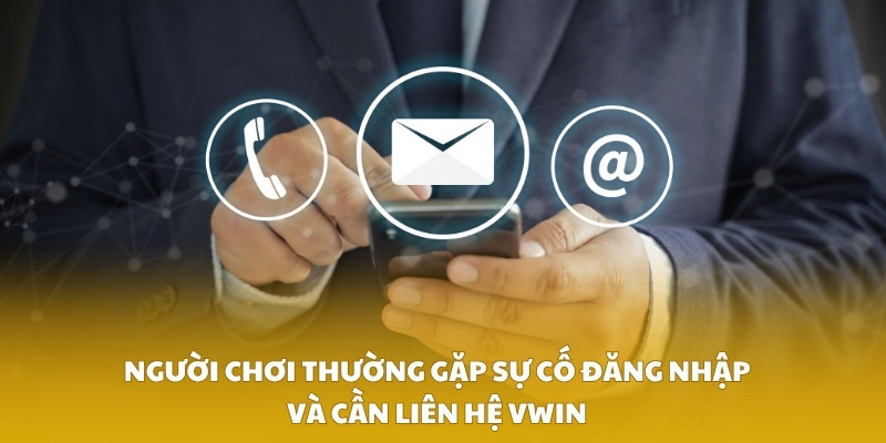 Người chơi thường gặp sự cố đăng nhập và cần liên hệ VWIN