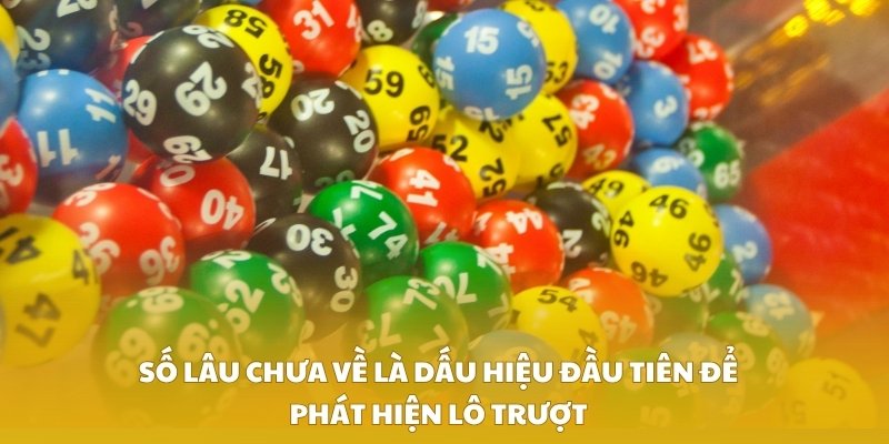 Số lâu chưa về là dấu hiệu đầu tiên để phát hiện lô trượt