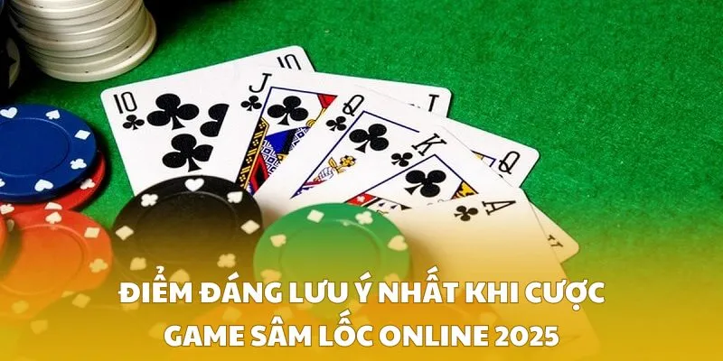 Điểm đáng lưu ý nhất khi cược game sâm lốc online 2025