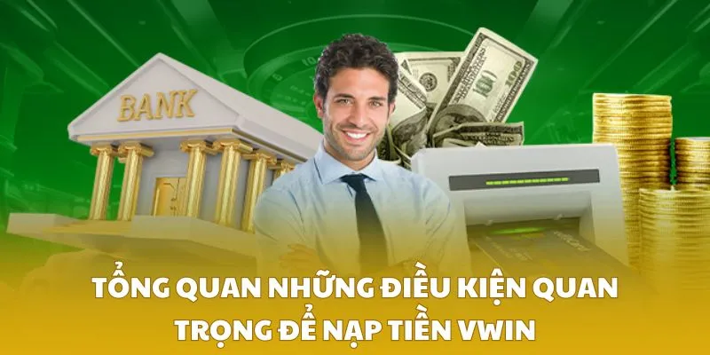 Tổng quan những điều kiện quan trọng để nạp tiền VWIN