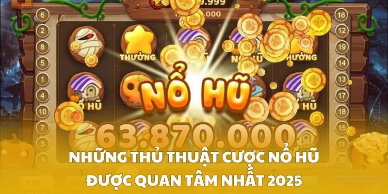 Những thủ thuật cược nổ hũ được quan tâm nhất 2025