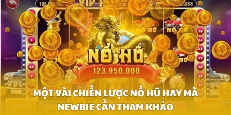 Một vài chiến lược nổ hũ hay mà newbie cần tham khảo