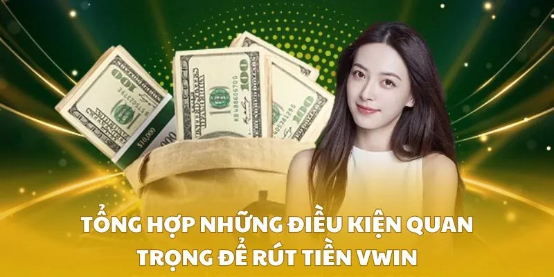 Tổng hợp những điều kiện quan trọng để rút tiền VWIN
