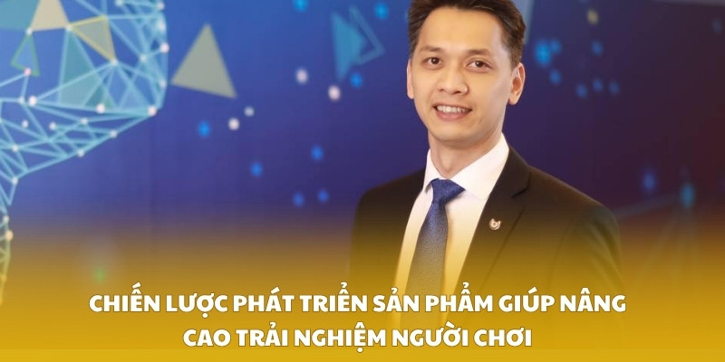 Chiến lược phát triển sản phẩm giúp nâng cao trải nghiệm người chơi