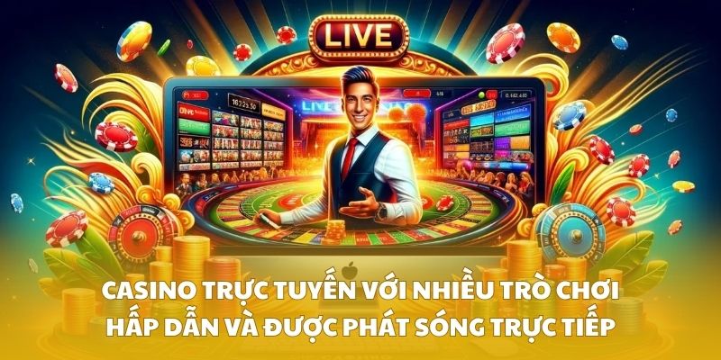 Casino trực tuyến với nhiều trò chơi hấp dẫn và được phát sóng trực tiếp