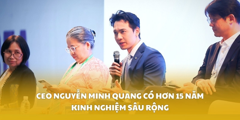 CEO Nguyễn Minh Quang có hơn 15 năm kinh nghiệm sâu rộng